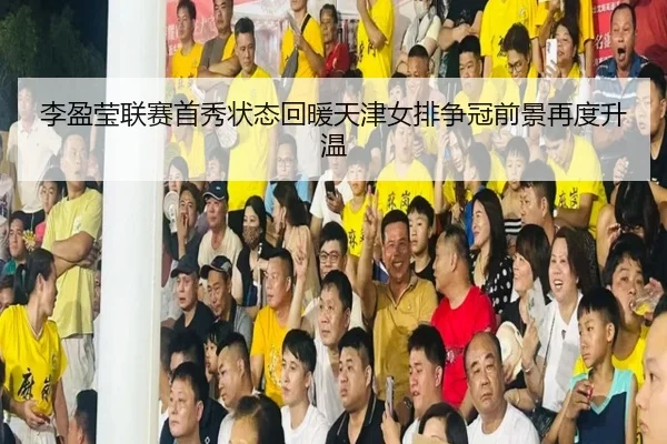 李盈莹联赛首秀状态回暖天津女排争冠前景再度升温